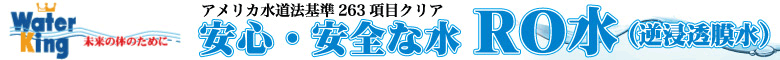 安心・安全の水「ＲＯ水」ウォーターキングジャパン